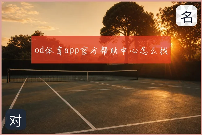 od体育app官方帮助中心怎么找