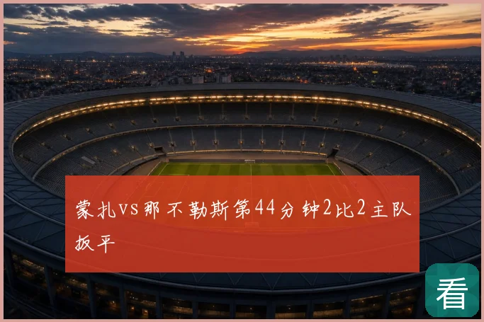 蒙扎vs那不勒斯第44分钟2比2主队扳平